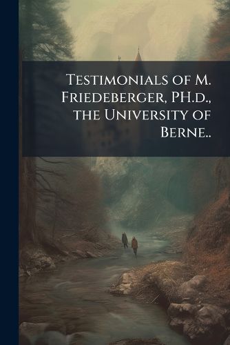 Cover image for Testimonials of M. Friedeberger, PH.D., the University of Berne..