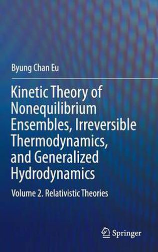 Cover image for Kinetic Theory of Nonequilibrium Ensembles, Irreversible Thermodynamics, and Generalized Hydrodynamics: Volume 2. Relativistic Theories