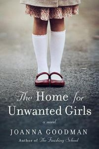 Cover image for The Home for Unwanted Girls: The Heart-Wrenching, Gripping Story of a Mother-Daughter Bond That Could Not Be Broken - Inspired by True Events