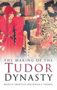 Cover image for The Making of the Tudor Dynasty