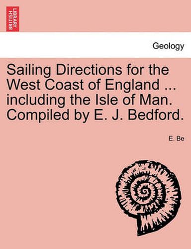 Cover image for Sailing Directions for the West Coast of England ... Including the Isle of Man. Compiled by E. J. Bedford.