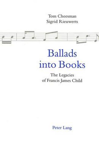 Cover image for Ballads into Books: Legacies of Francis James Child - Selected Papers from the 26th International Ballad Conference (SIEF Ballad Commission), Swansea, Wales, 19-24 July 1996