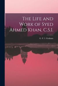 Cover image for The Life and Work of Syed Ahmed Khan, C.S.I.