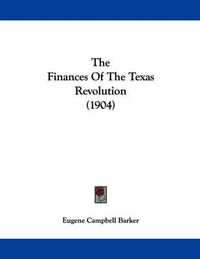 Cover image for The Finances of the Texas Revolution (1904)