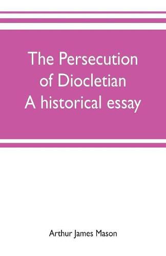 The persecution of Diocletian: A historical essay