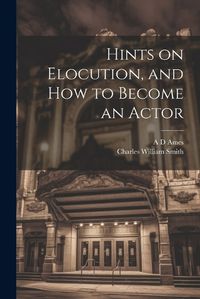 Cover image for Hints on Elocution, and how to Become an Actor