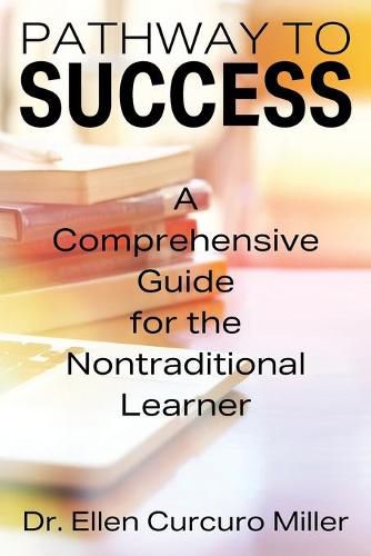 Cover image for Pathway to Success: A Comprehensive Guide for the Nontraditional Learner