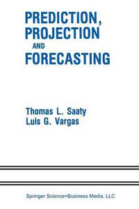 Cover image for Prediction, Projection and Forecasting: Applications of the Analytic Hierarchy Process in Economics, Finance, Politics, Games and Sports