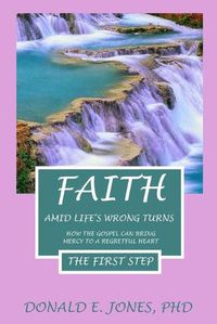 Cover image for Faith Amid Life's Wrong Turns How The Gospel Can Bring Mercy To A Regretful Heart The First Step