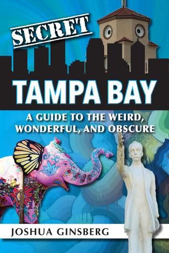 Cover image for Secret Tampa Bay: A Guide to the Weird, Wonderful, and Obscure