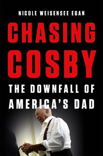 Cover image for Chasing Cosby: The Downfall of America's Dad