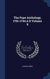 Cover image for The Pope Anthology, 1701-1744 A.D; Volume 8