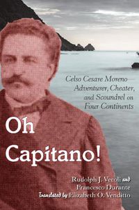 Cover image for Oh Capitano!: Celso Cesare Moreno-Adventurer, Cheater, and Scoundrel on Four Continents