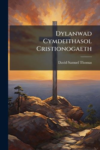 Cover image for Dylanwad Cymdeithasol Cristionogaeth: Traethawd Buddugol Yn Eisteddfod y Gorllewin, Yn Racine, Wis., Yn 1881