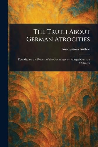 Cover image for The Truth About German Atrocities