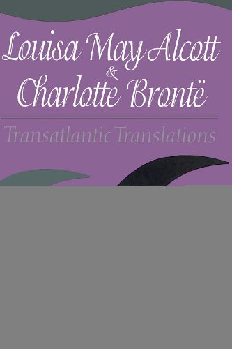 Cover image for Louisa May Alcott & Charlotte Bronte: Transatlantic Translations