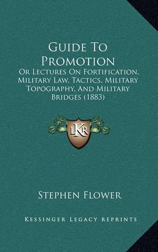 Cover image for Guide to Promotion: Or Lectures on Fortification, Military Law, Tactics, Military Topography, and Military Bridges (1883)