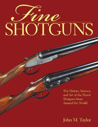 Cover image for Fine Shotguns: The History, Science, and Art of the Finest Shotguns from Around the World