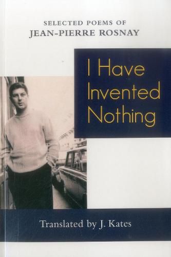 Cover image for I Have Invented Nothing: Poems of Jean-Pierre Rosnay