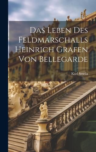 Cover image for Das Leben Des Feldmarschalls Heinrich Grafen Von Bellegarde