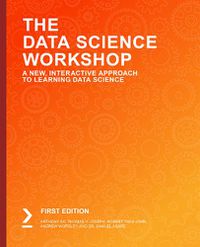 Cover image for The The Data Science Workshop: A New, Interactive Approach to Learning Data Science