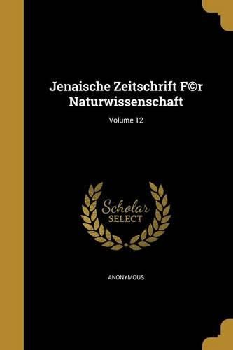 Cover image for Jenaische Zeitschrift F(c)r Naturwissenschaft; Volume 12