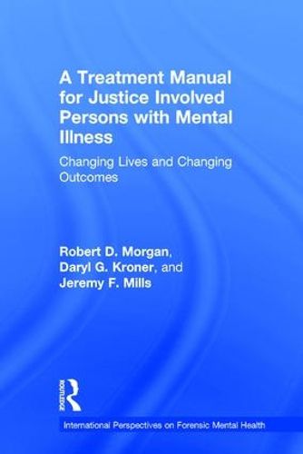 Cover image for A Treatment Manual for Justice Involved Persons with Mental Illness: Changing Lives and Changing Outcomes