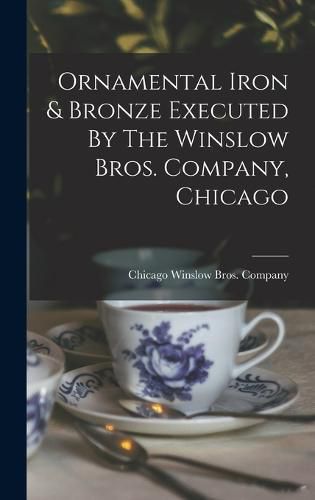 Cover image for Ornamental Iron & Bronze Executed By The Winslow Bros. Company, Chicago