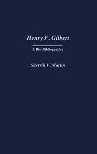 Cover image for Henry F. Gilbert: A Bio-Bibliography