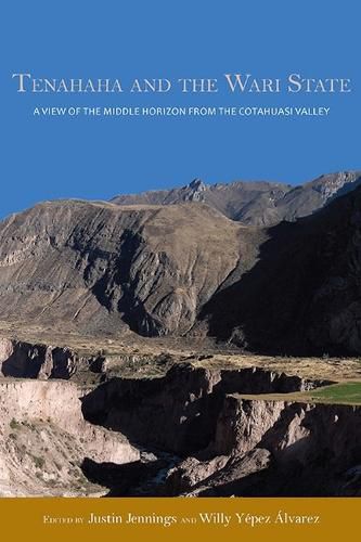 Cover image for Tenahaha and the Wari State: A View of the Middle Horizon from the Cotahuasi Valley