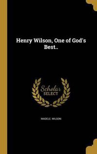 Cover image for Henry Wilson, One of God's Best..