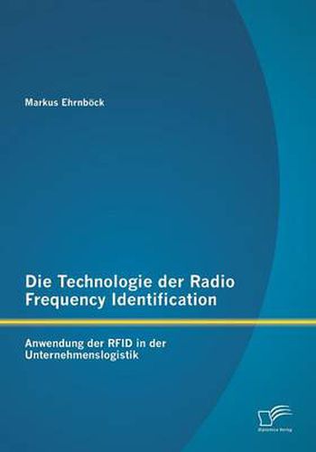 Cover image for Die Technologie der Radio Frequency Identification: Anwendung der RFID in der Unternehmenslogistik