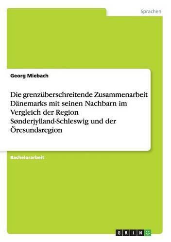 Cover image for Die grenzuberschreitende Zusammenarbeit Danemarks mit seinen Nachbarn im Vergleich der Region Sonderjylland-Schleswig und der OEresundsregion