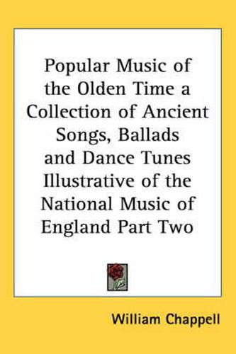 Cover image for Popular Music of the Olden Time a Collection of Ancient Songs, Ballads and Dance Tunes Illustrative of the National Music of England Part Two