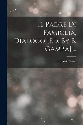 Cover image for Il Padre Di Famiglia, Dialogo [ed. By B. Gamba]....