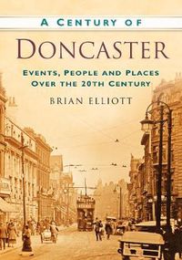 Cover image for A Century of Doncaster: Events, People and Places Over the 20th Century