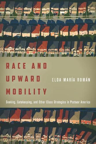 Cover image for Race and Upward Mobility: Seeking, Gatekeeping, and Other Class Strategies in Postwar America