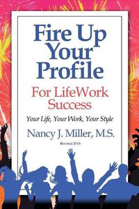Cover image for Fire Up Your Profile For LifeWork Success Revised 2016: Your Life, Your Work, Your Style