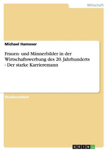 Frauen- Und Mannerbilder in Der Wirtschaftswerbung Des 20. Jahrhunderts - Der Starke Karrieremann