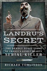 Cover image for Landru's Secret: The Deadly Seductions of France's Lonely Hearts Serial Killer