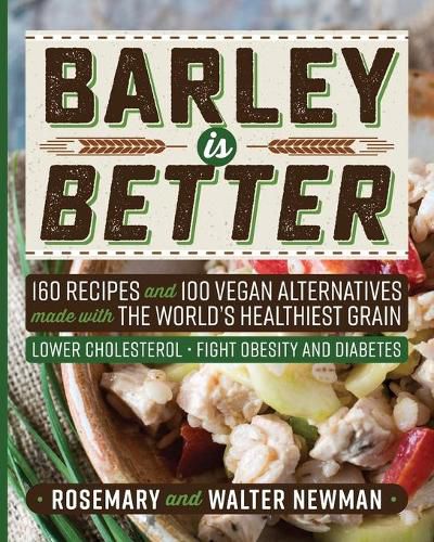 Cover image for Barley is Better: 160 Recipes and 100 Vegan Alternatives made with the World's Healthiest Grain