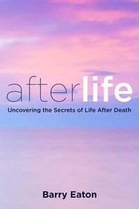 Cover image for Afterlife: Uncovering the Secrets of Life After Death
