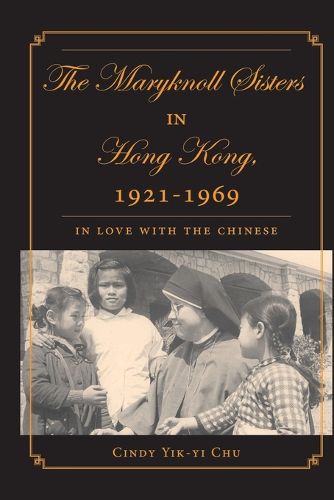 Cover image for The Maryknoll Sisters in Hong Kong, 1921-1969: In Love With the Chinese