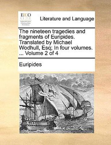 Cover image for The Nineteen Tragedies and Fragments of Euripides. Translated by Michael Wodhull, Esq; In Four Volumes. ... Volume 2 of 4