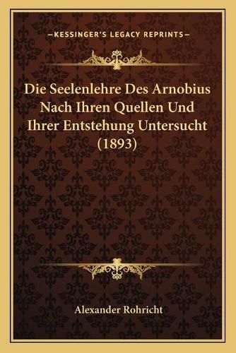 Cover image for Die Seelenlehre Des Arnobius Nach Ihren Quellen Und Ihrer Entstehung Untersucht (1893)