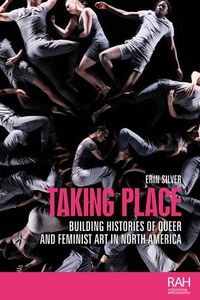 Cover image for Taking Place: Building Histories of Queer and Feminist Art in North America