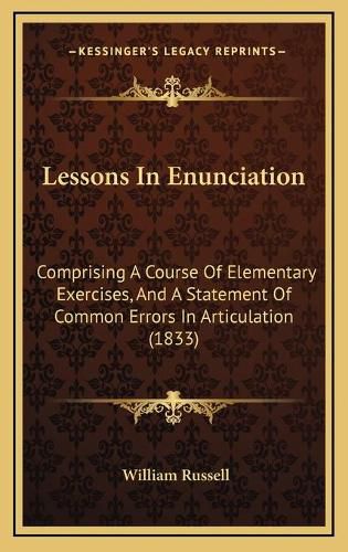 Lessons in Enunciation: Comprising a Course of Elementary Exercises, and a Statement of Common Errors in Articulation (1833)