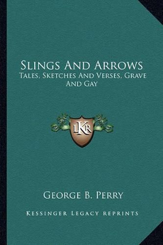 Cover image for Slings and Arrows: Tales, Sketches and Verses, Grave and Gay