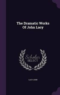 Cover image for The Dramatic Works of John Lacy