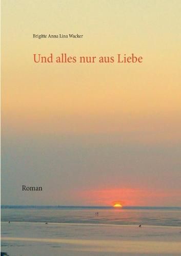 Cover image for Und alles nur aus Liebe: Roman